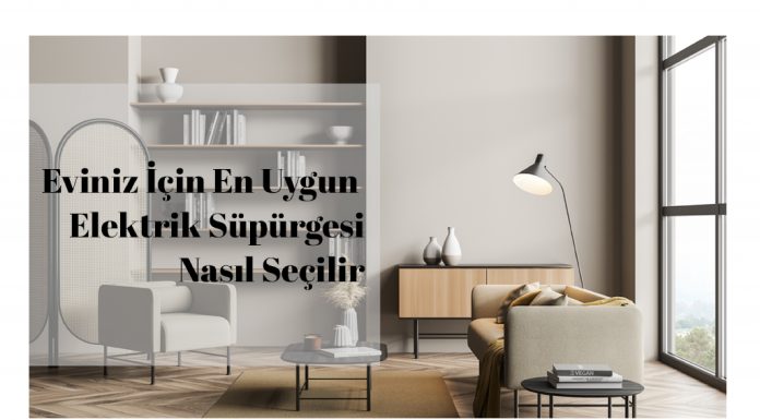 Eviniz İçin En Uygun Elektrik Süpürgesi Nasıl Seçilir ? Eviniz İçin En Uygun Elektrik Süpürgesi Nasıl Seçilir